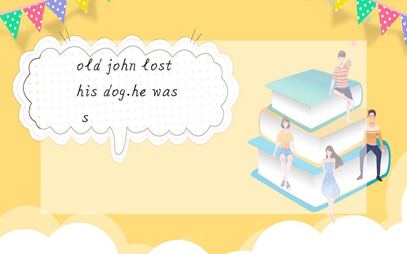 old john lost his dog.he was s