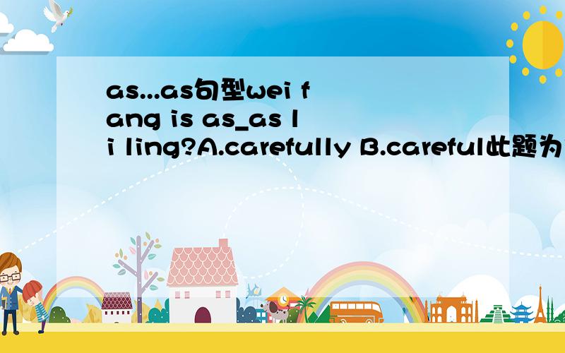 as...as句型wei fang is as_as li ling?A.carefully B.careful此题为何