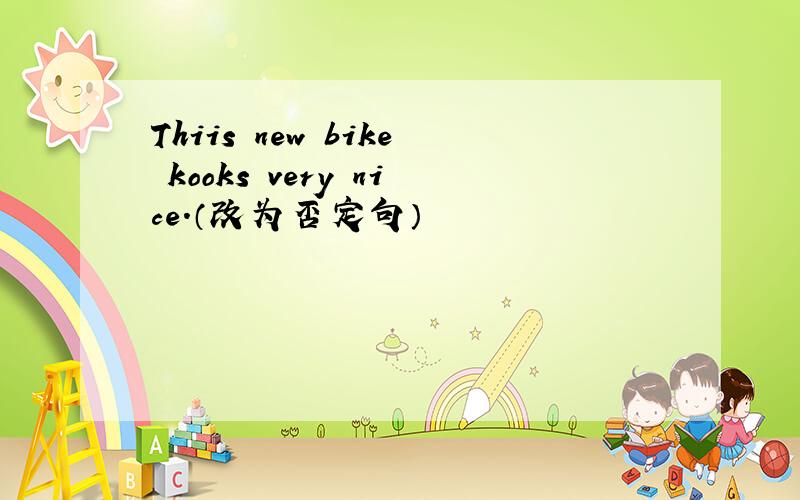 Thiis new bike kooks very nice.（改为否定句）