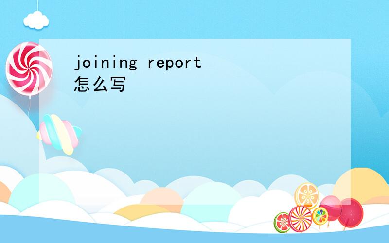 joining report怎么写