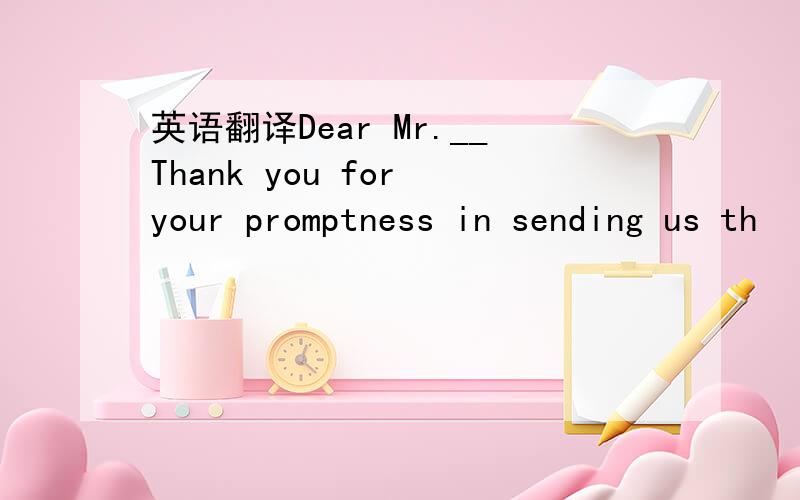 英语翻译Dear Mr.__Thank you for your promptness in sending us th