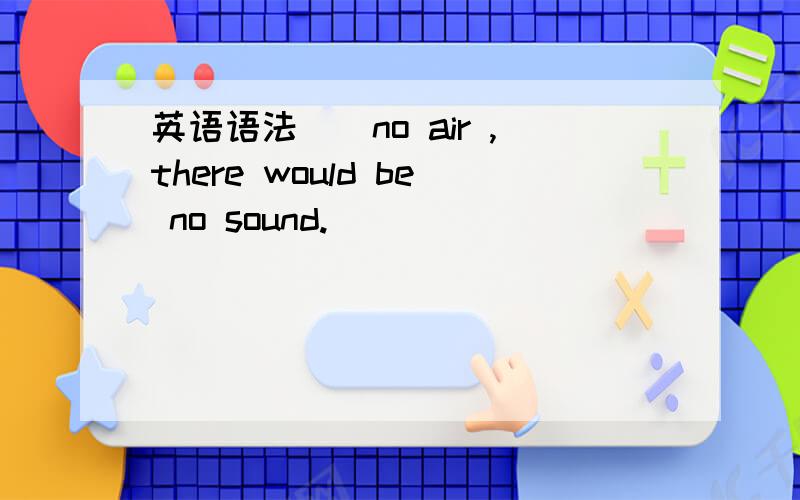 英语语法__no air ,there would be no sound.