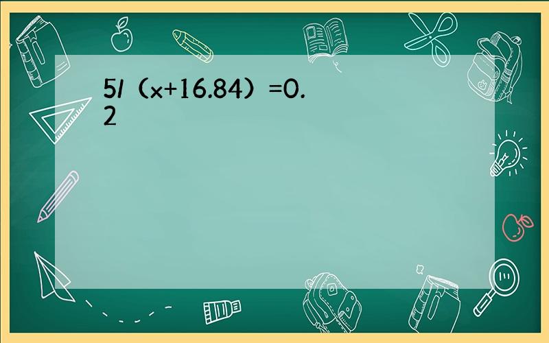 5/（x+16.84）=0.2