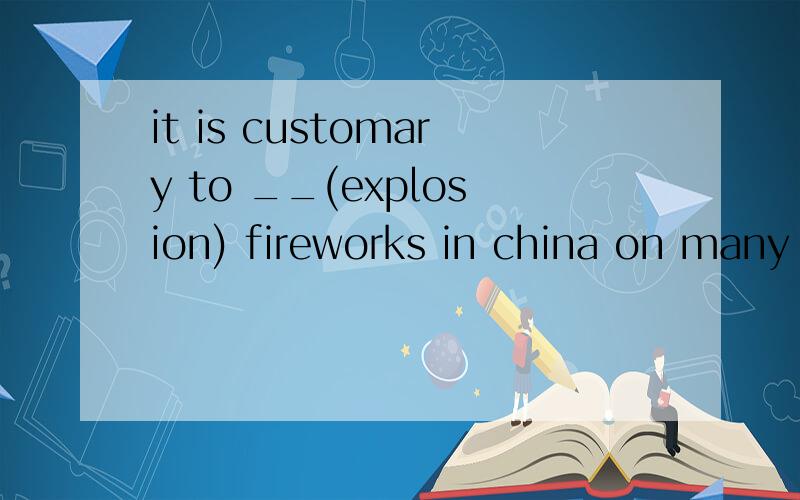 it is customary to __(explosion) fireworks in china on many