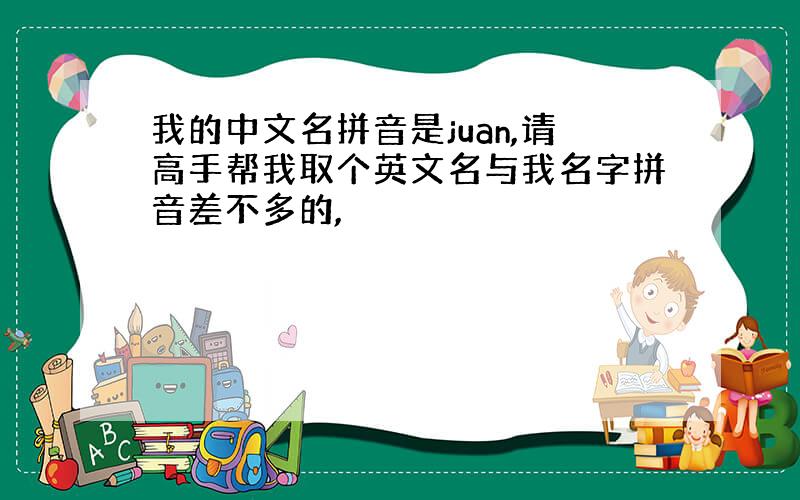 我的中文名拼音是juan,请高手帮我取个英文名与我名字拼音差不多的,