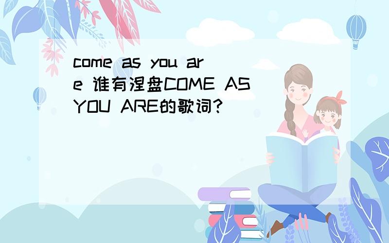 come as you are 谁有涅盘COME AS YOU ARE的歌词?