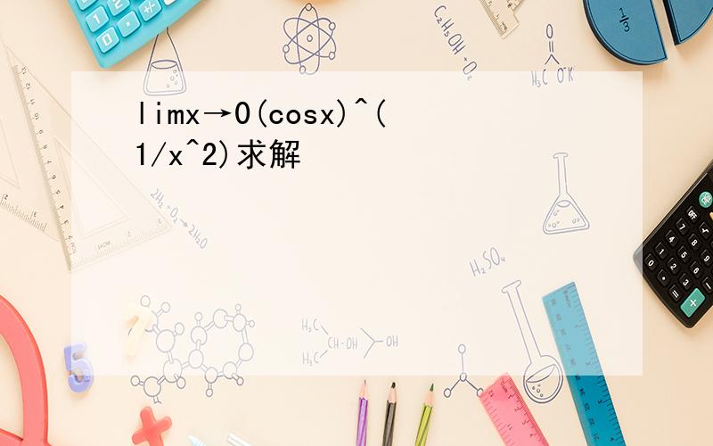 limx→0(cosx)^(1/x^2)求解