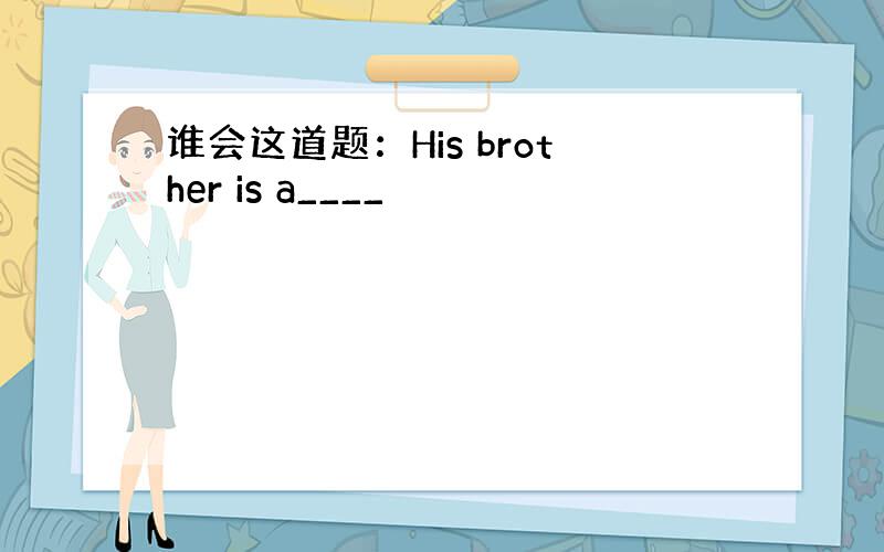 谁会这道题：His brother is a____