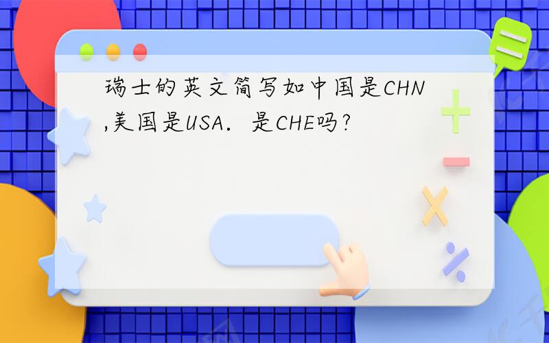 瑞士的英文简写如中国是CHN,美国是USA．是CHE吗?