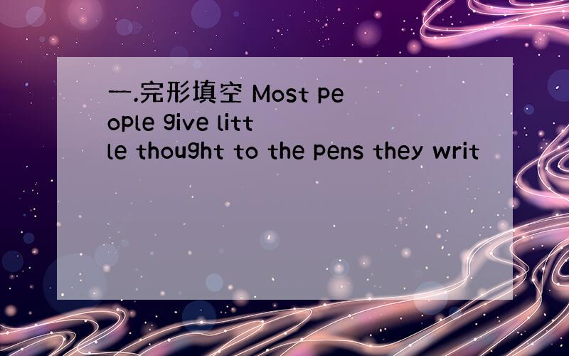 一.完形填空 Most people give little thought to the pens they writ