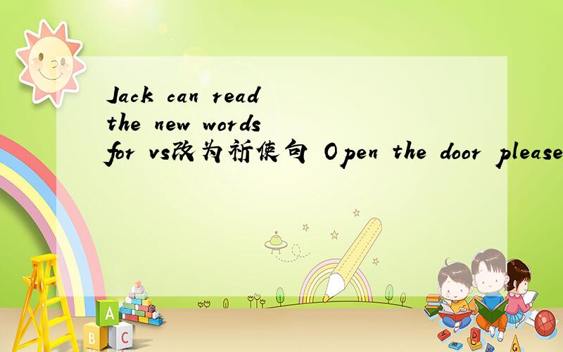 Jack can read the new words for vs改为祈使句 Open the door please