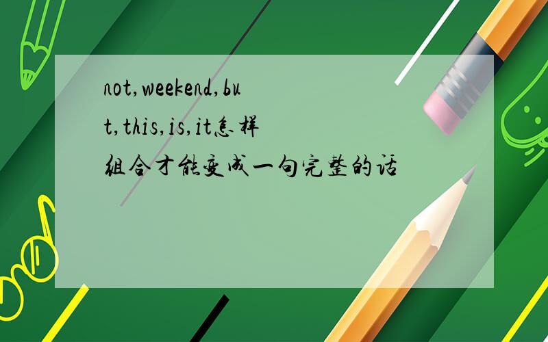 not,weekend,but,this,is,it怎样组合才能变成一句完整的话