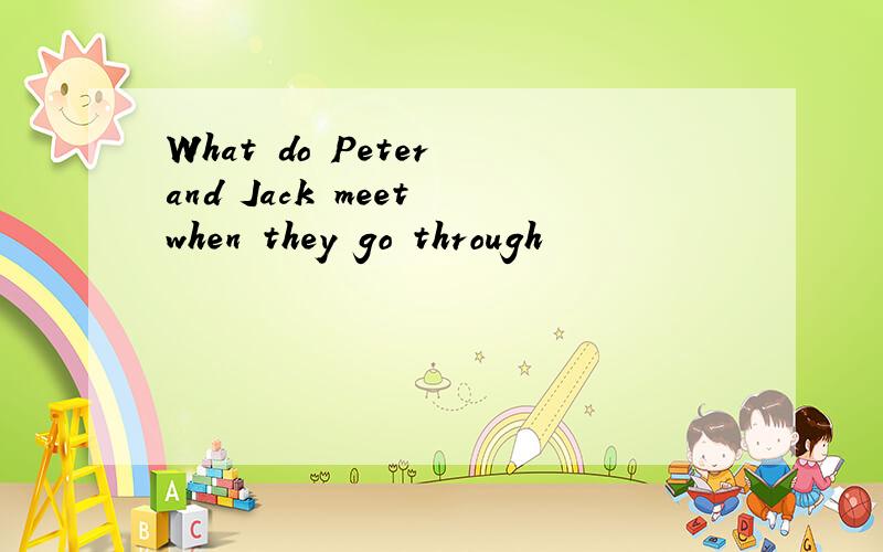What do Peter and Jack meet when they go through