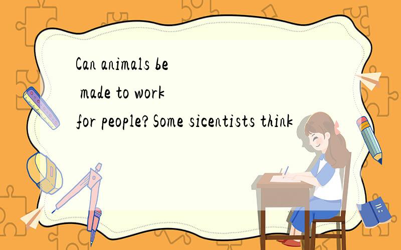 Can animals be made to work for people?Some sicentists think