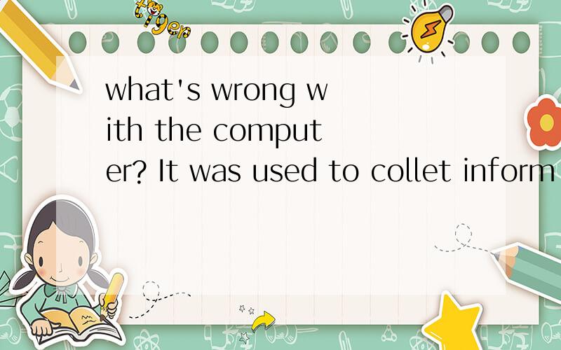 what's wrong with the computer? It was used to collet inform