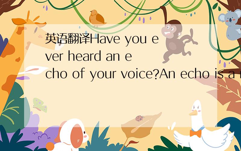 英语翻译Have you ever heard an echo of your voice?An echo is a r
