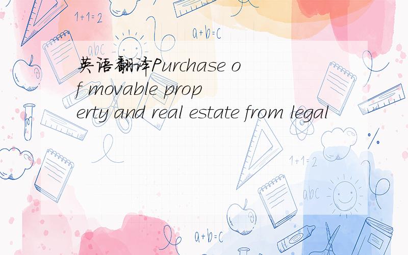 英语翻译Purchase of movable property and real estate from legal