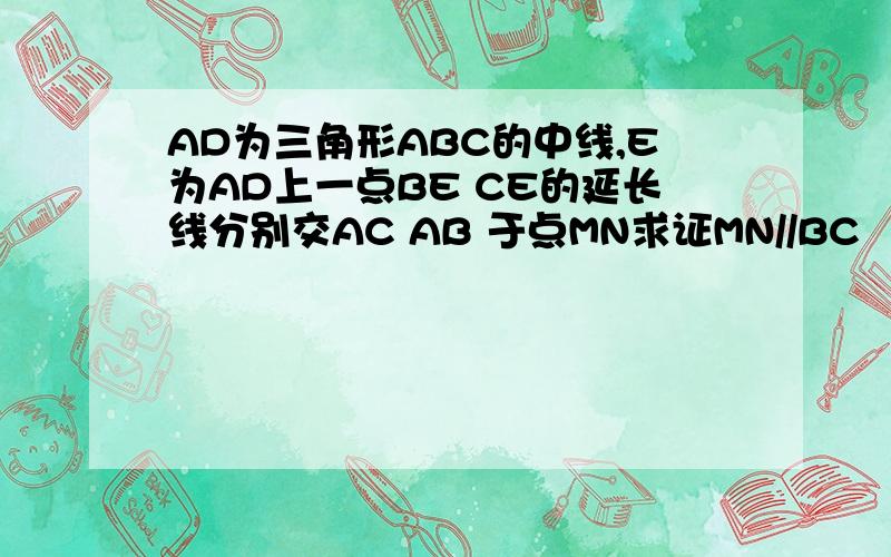 AD为三角形ABC的中线,E为AD上一点BE CE的延长线分别交AC AB 于点MN求证MN//BC