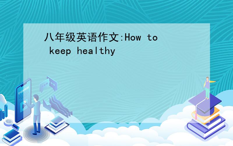 八年级英语作文:How to keep healthy