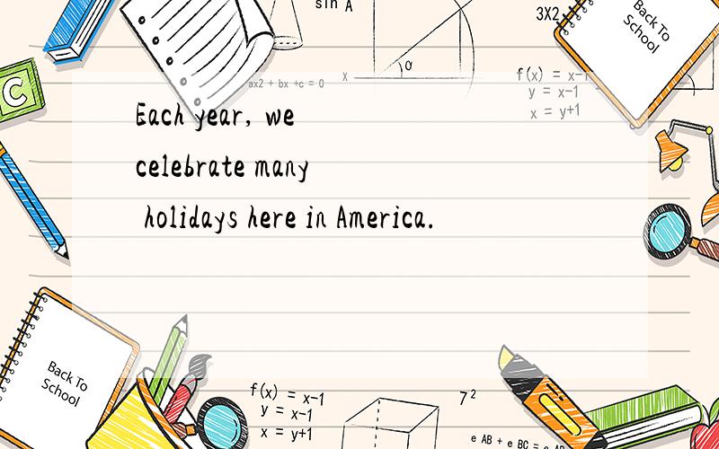 Each year, we celebrate many holidays here in America.