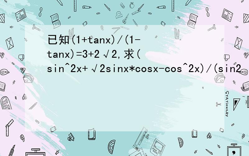 已知(1+tanx)/(1-tanx)=3+2√2,求(sin^2x+√2sinx*cosx-cos^2x)/(sin2