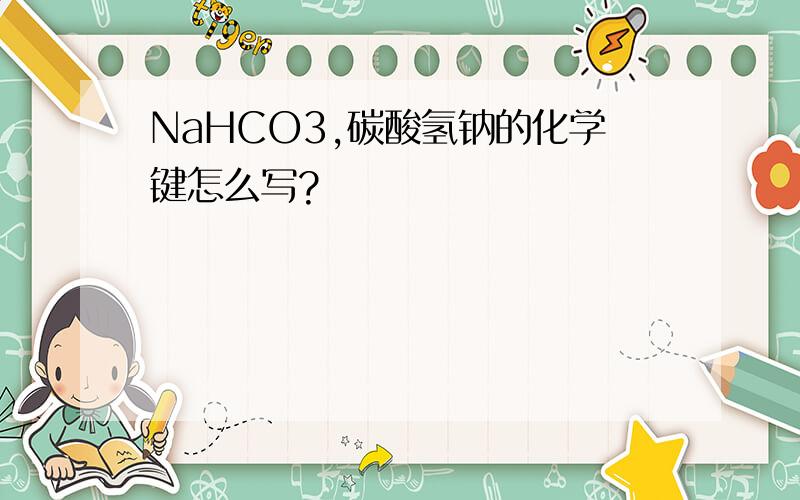 NaHCO3,碳酸氢钠的化学键怎么写?
