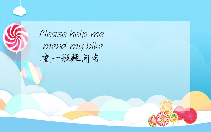 Please help me mend my bike .变一般疑问句