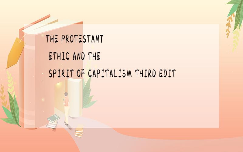 THE PROTESTANT ETHIC AND THE SPIRIT OF CAPITALISM THIRD EDIT