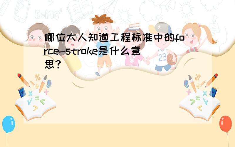 哪位大人知道工程标准中的force-stroke是什么意思?