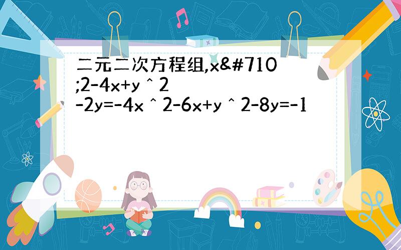 二元二次方程组,xˆ2-4x+yˆ2-2y=-4xˆ2-6x+yˆ2-8y=-1