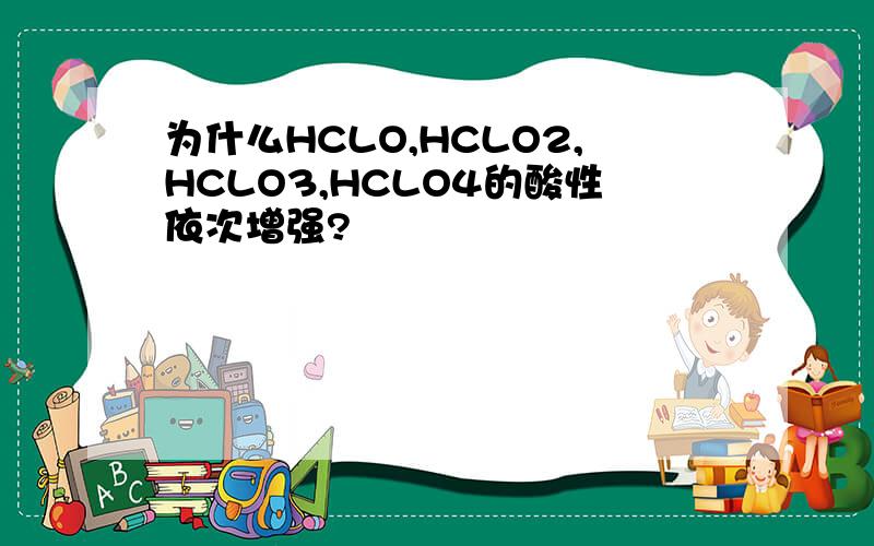 为什么HCLO,HCLO2,HCLO3,HCLO4的酸性依次增强?