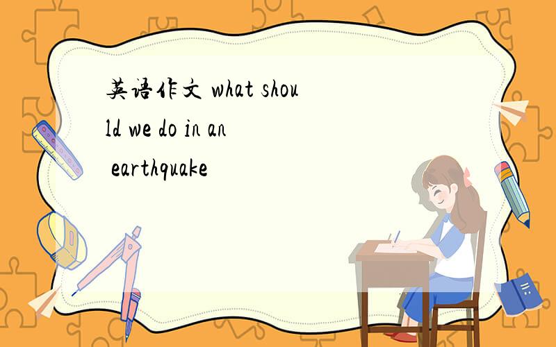 英语作文 what should we do in an earthquake