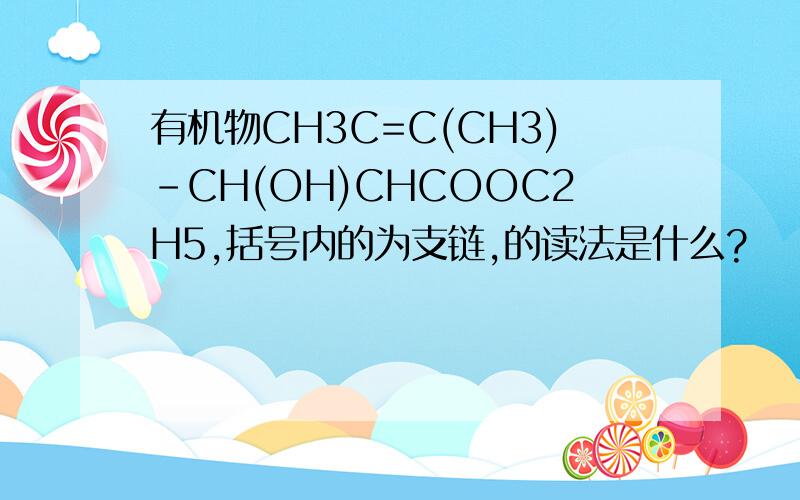 有机物CH3C=C(CH3)-CH(OH)CHCOOC2H5,括号内的为支链,的读法是什么?