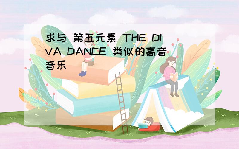 求与 第五元素 THE DIVA DANCE 类似的高音音乐