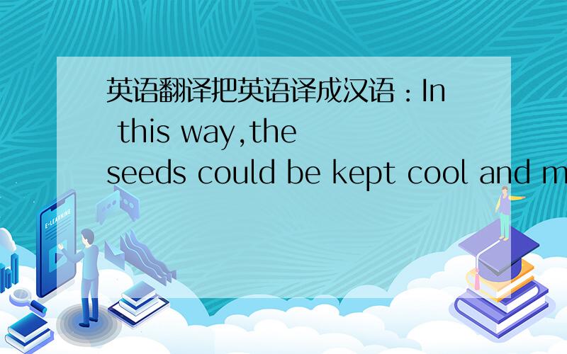 英语翻译把英语译成汉语：In this way,the seeds could be kept cool and moi