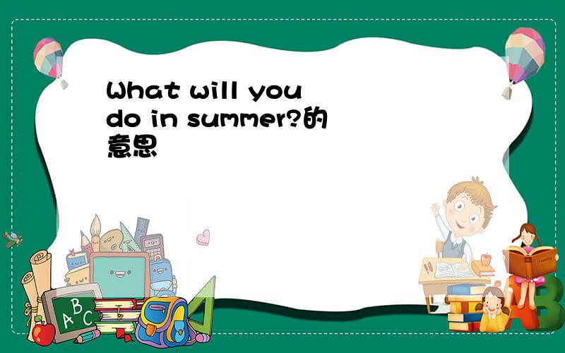 What will you do in summer?的意思