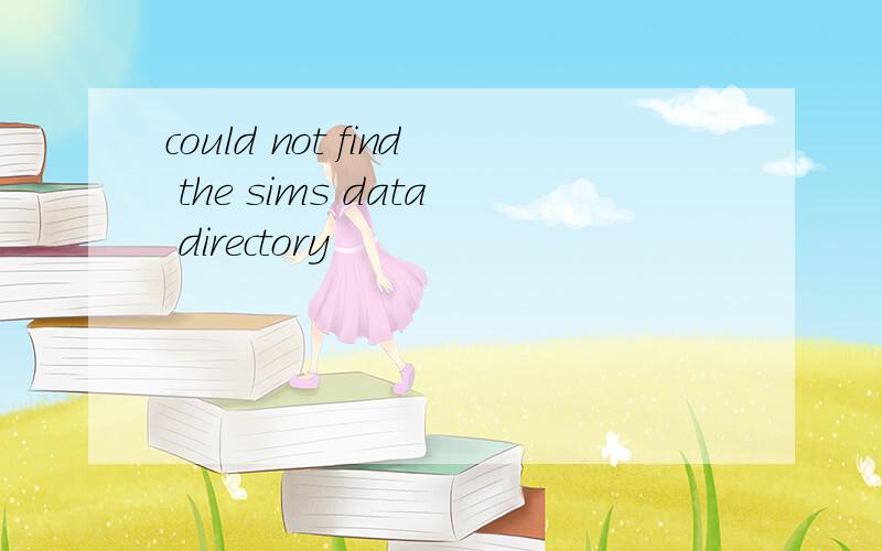 could not find the sims data directory