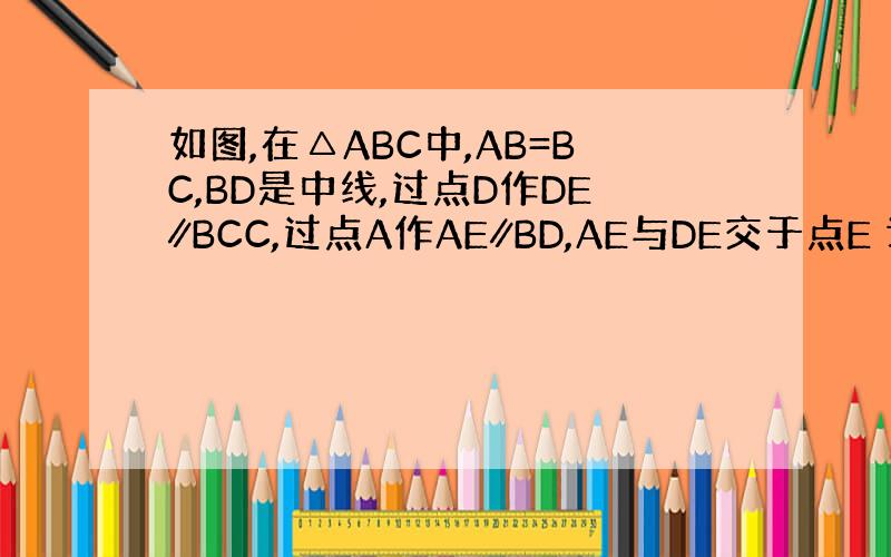 如图,在△ABC中,AB=BC,BD是中线,过点D作DE∥BCC,过点A作AE∥BD,AE与DE交于点E 证：四边形AD