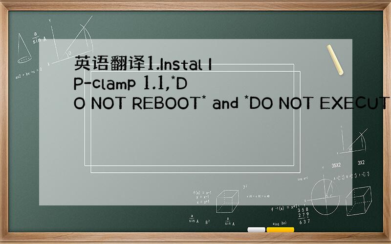 英语翻译1.Instal IP-clamp 1.1,*DO NOT REBOOT* and *DO NOT EXECUT