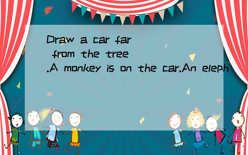 Draw a car far from the tree.A monkey is on the car.An eleph