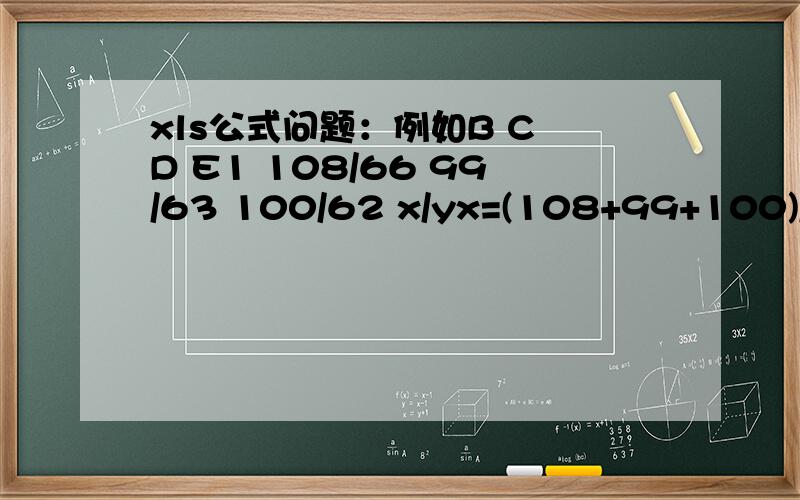 xls公式问题：例如B C D E1 108/66 99/63 100/62 x/yx=(108+99+100)/3y=