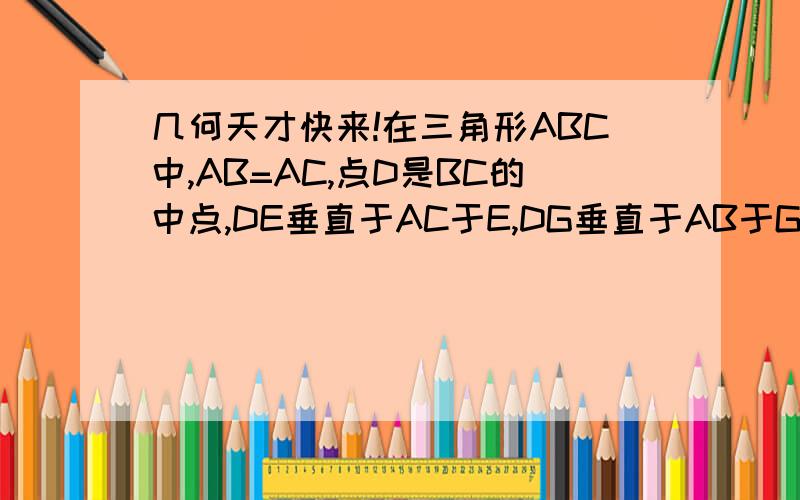 几何天才快来!在三角形ABC中,AB=AC,点D是BC的中点,DE垂直于AC于E,DG垂直于AB于G,EK垂直于AB于K