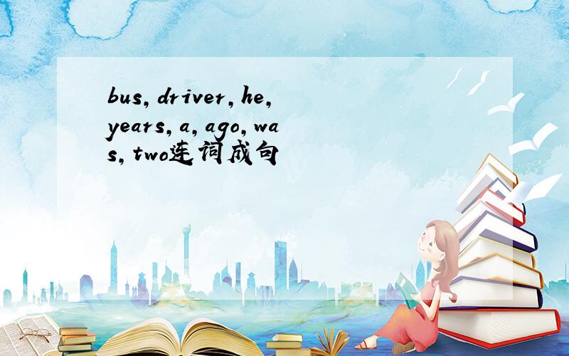 bus,driver,he,years,a,ago,was,two连词成句
