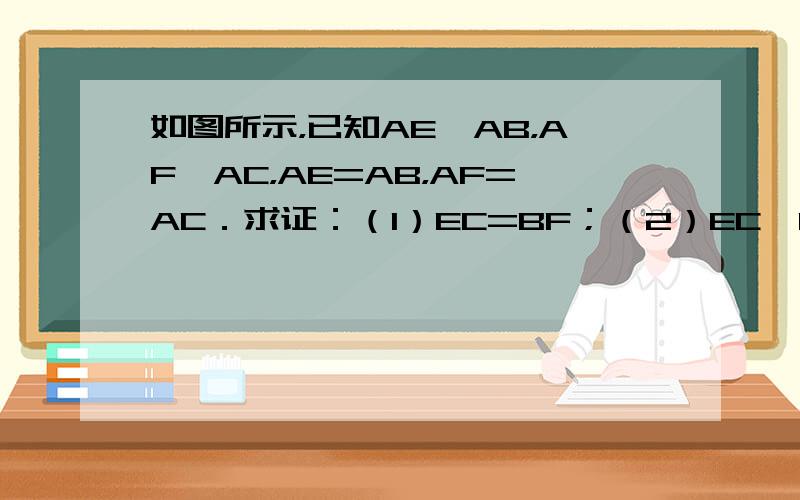 如图所示，已知AE⊥AB，AF⊥AC，AE=AB，AF=AC．求证：（1）EC=BF；（2）EC⊥BF．
