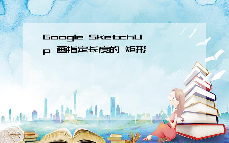 Google SketchUp 画指定长度的 矩形