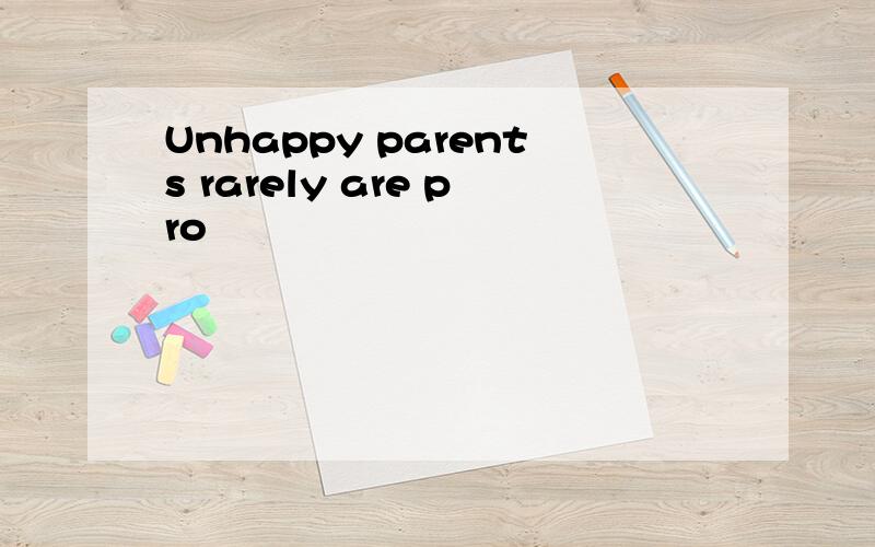 Unhappy parents rarely are pro