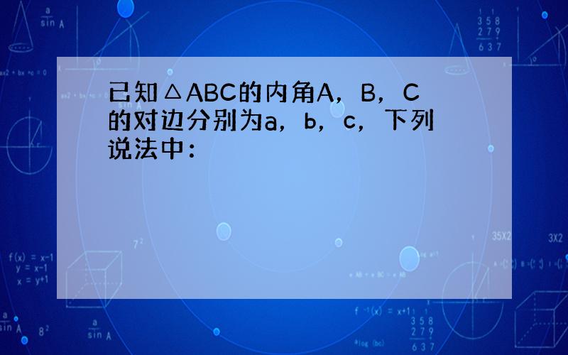 已知△ABC的内角A，B，C的对边分别为a，b，c，下列说法中：