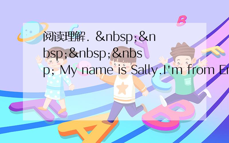 阅读理解.      My name is Sally.I'm from Eng