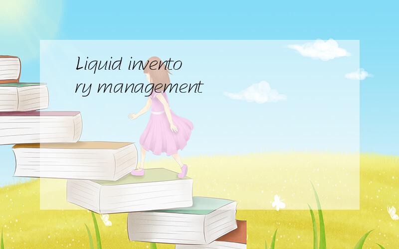 Liquid inventory management