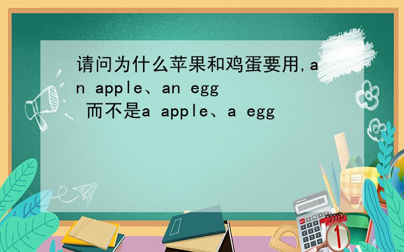 请问为什么苹果和鸡蛋要用,an apple、an egg 而不是a apple、a egg